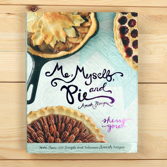 Me, Myself & Pie Amish Recipes, Cookbook by Sherry Gore Hardcover - Picture 1 of 5